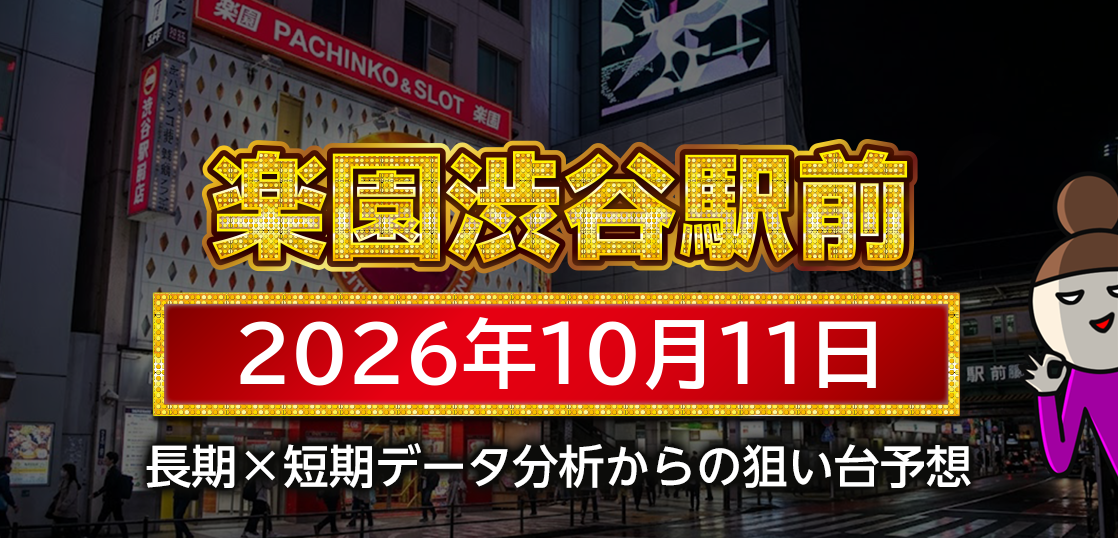 【楽園渋谷駅前店】10月11日の狙い台予想