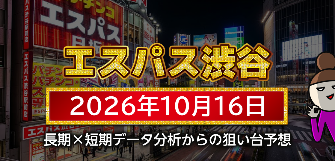 【エスパス日拓渋谷駅前新館】10月16日の狙い台予想